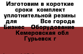 Изготовим в короткие сроки  комплект уплотнительной резины для XRB 6,  - Все города Бизнес » Оборудование   . Кемеровская обл.,Гурьевск г.